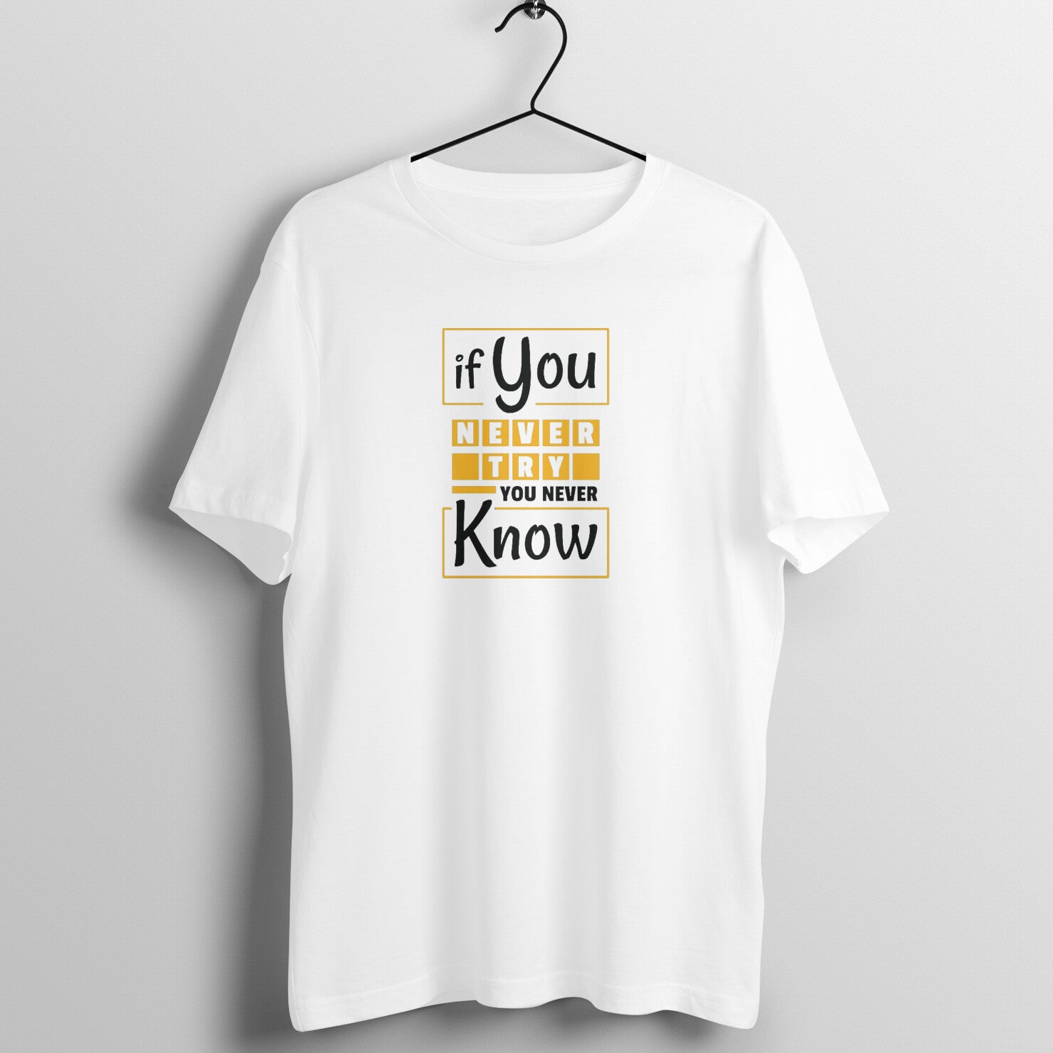"If you never try, you never know ..." - UNISEX HALF SLEEVE T-SHIRT (91C41)