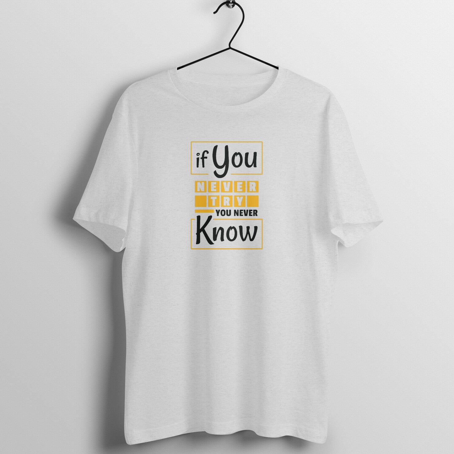 "If you never try, you never know ..." - UNISEX HALF SLEEVE T-SHIRT (91C41)