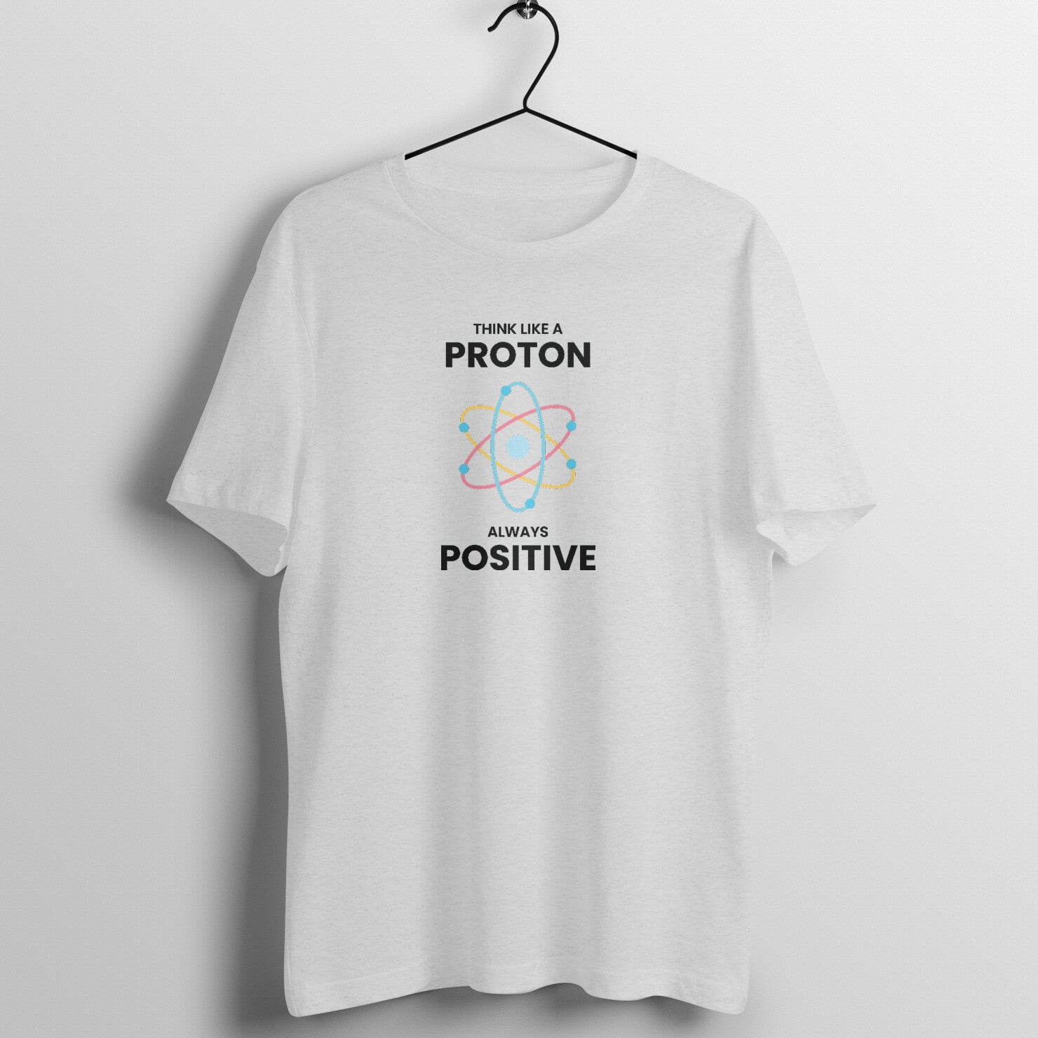 "Think like a proton, Always positive" - UNISEX HALF SLEEVE T-SHIRT (91C43)