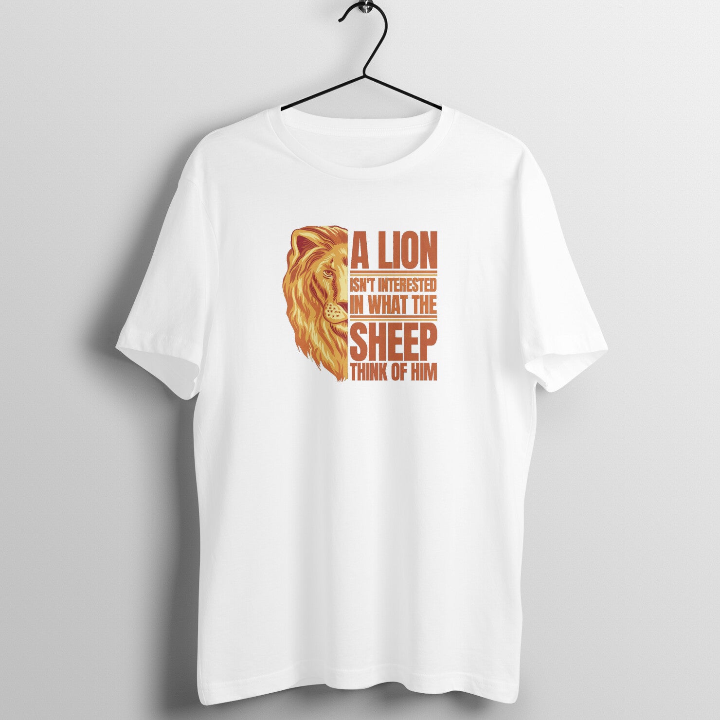 "A Lion is not interested in what the sheep think of him" - UNISEX HALF SLEEVE T-SHIRT (91C48)