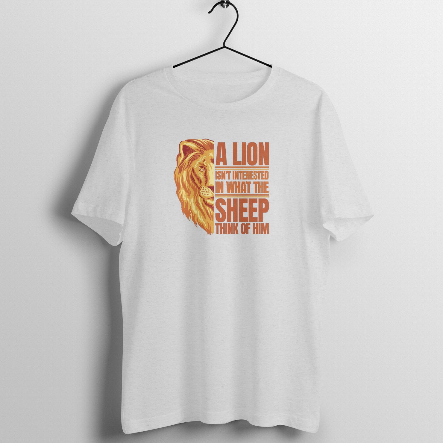 "A Lion is not interested in what the sheep think of him" - UNISEX HALF SLEEVE T-SHIRT (91C48)