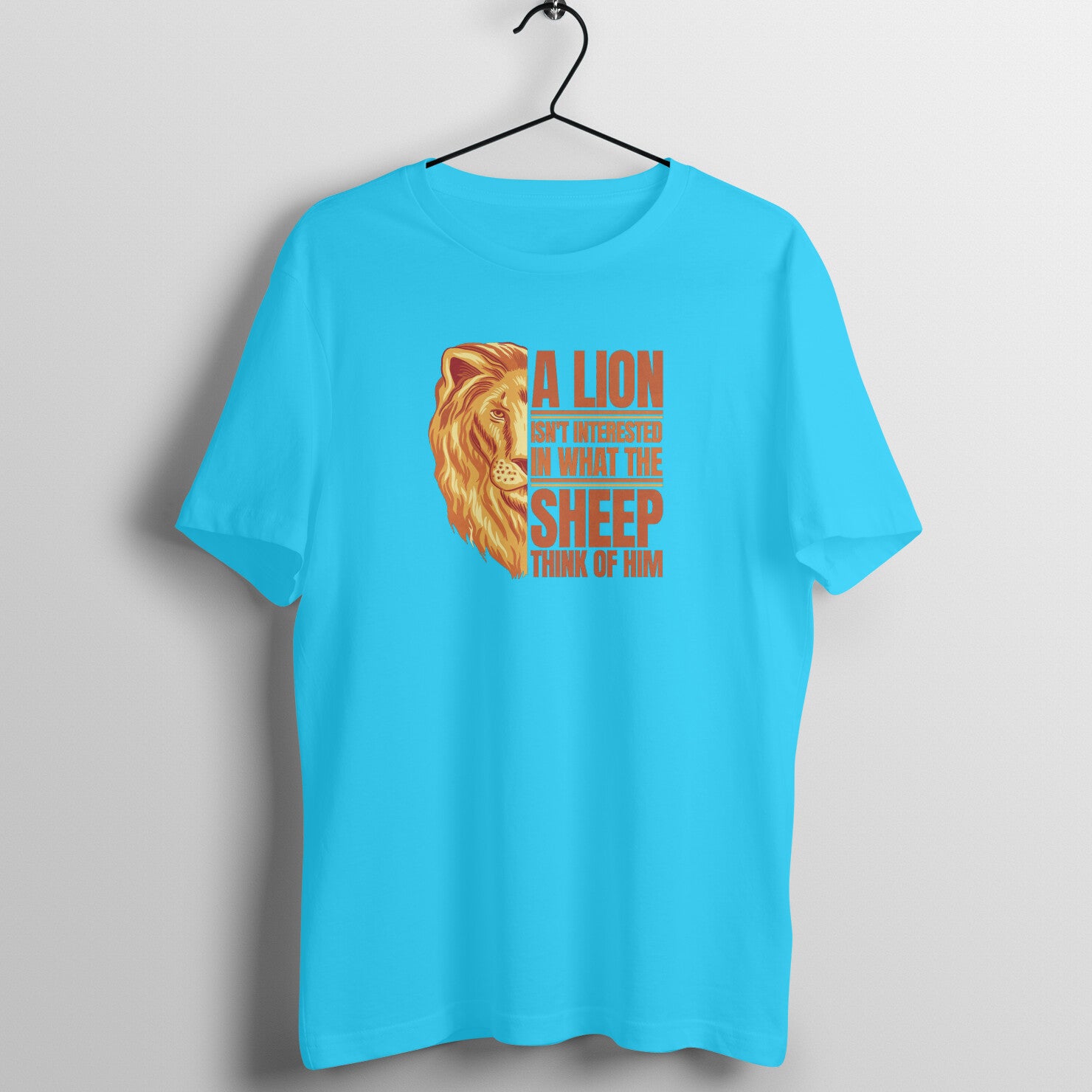 "A Lion is not interested in what the sheep think of him" - UNISEX HALF SLEEVE T-SHIRT (91C48)