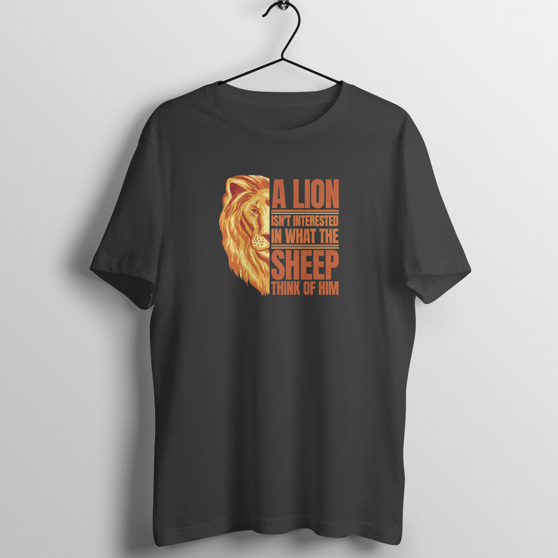 "A Lion is not interested in what the sheep think of him" - UNISEX HALF SLEEVE T-SHIRT (91C48)