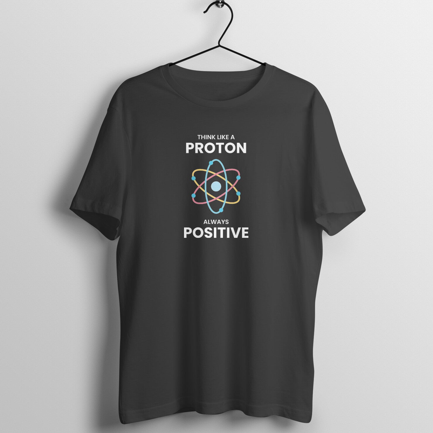 "Think like a proton, Always positive" - UNISEX HALF SLEEVE T-SHIRT (91C43)