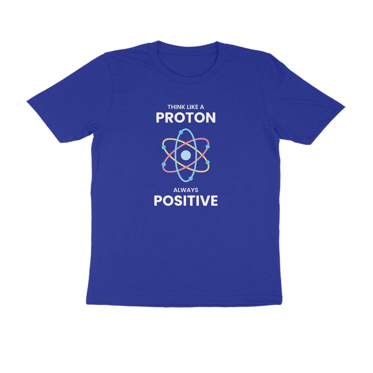"Think like a proton, Always positive" - UNISEX HALF SLEEVE T-SHIRT (91C43)