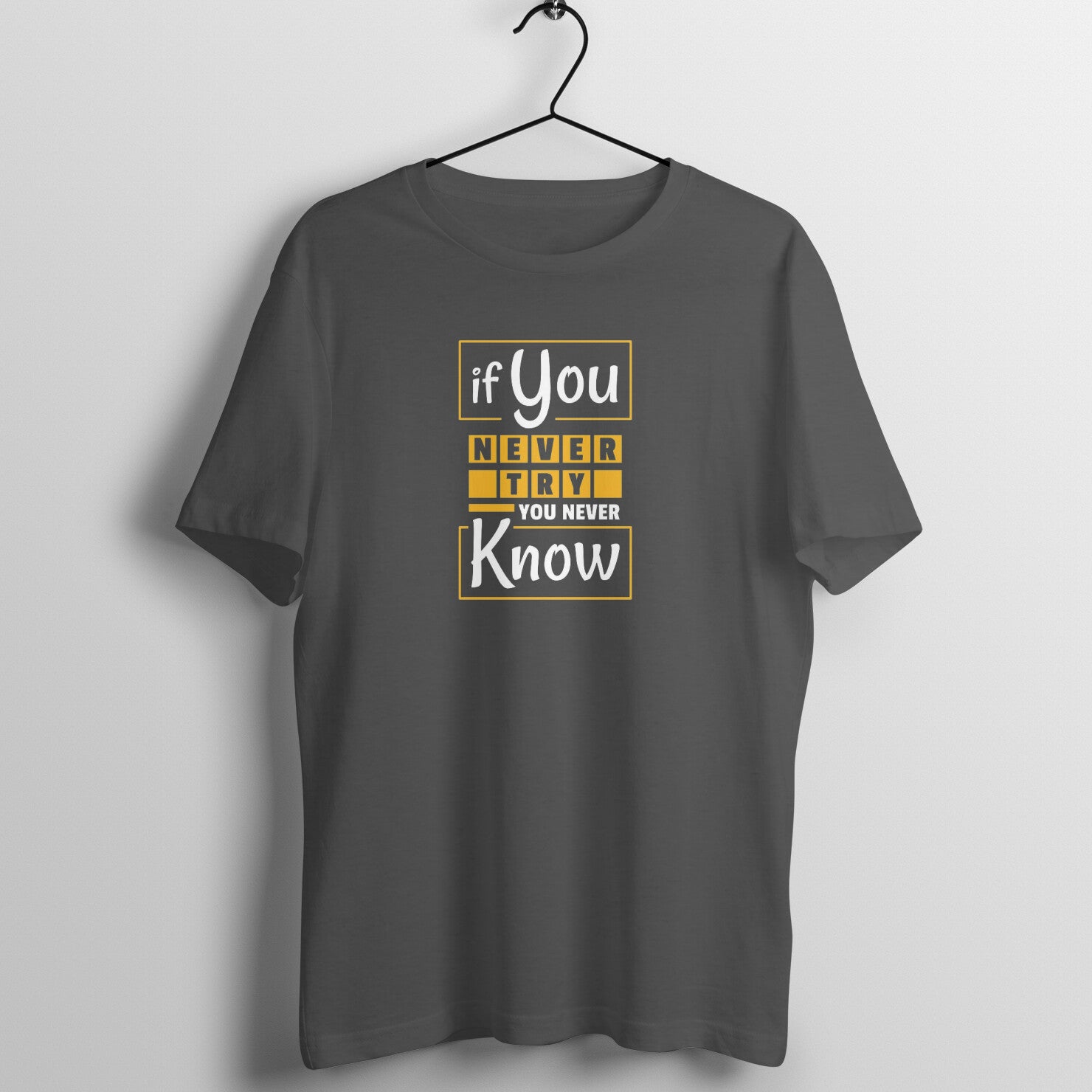 "If you never try, you never know ..." - UNISEX HALF SLEEVE T-SHIRT (91C41)