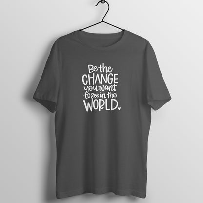 &quot;Be the change you want to see in the WORLD&quot; - UNISEX HALF SLEEVE T-SHIRT (91C18)