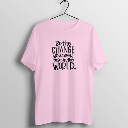 &quot;Be the change you want to see in the WORLD&quot; - UNISEX HALF SLEEVE T-SHIRT (91C18)