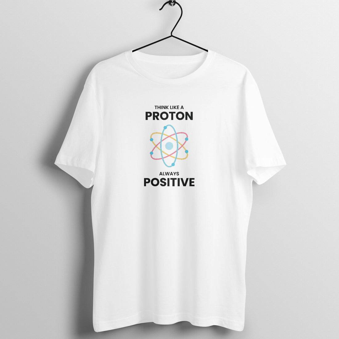 "Think like a proton, Always positive" - UNISEX HALF SLEEVE T-SHIRT (91C43)