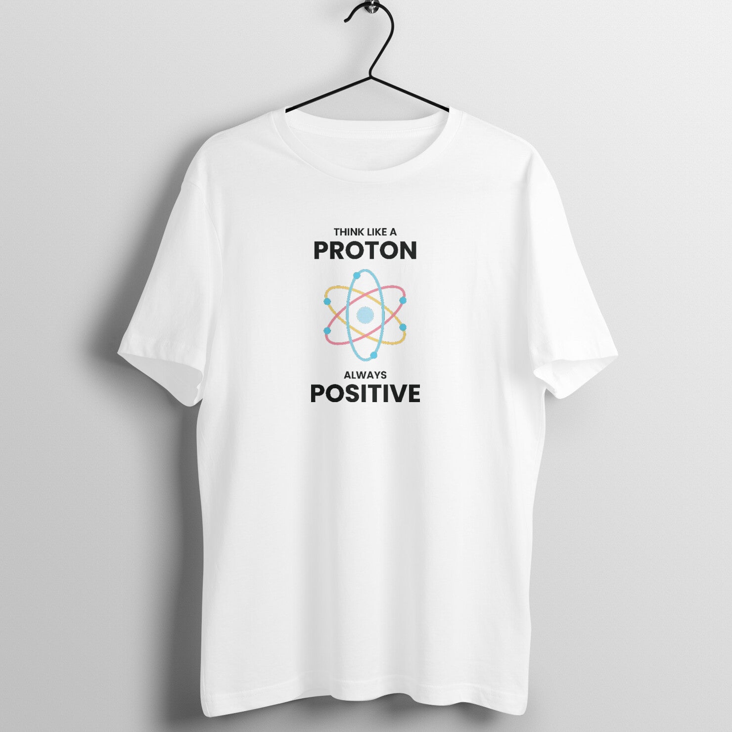 &quot;Think like a proton, Always positive&quot; - UNISEX HALF SLEEVE T-SHIRT (91C43)