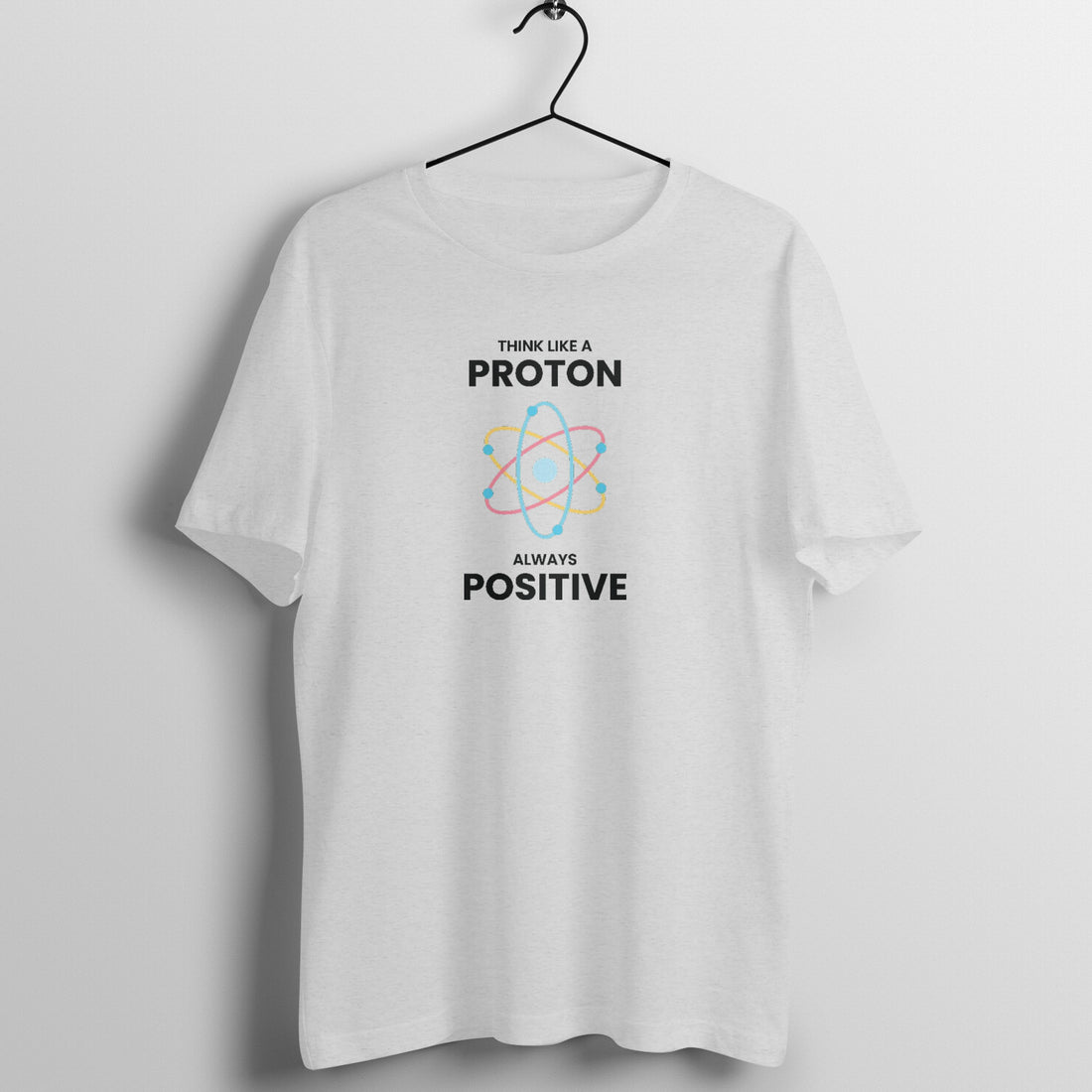 &quot;Think like a proton, Always positive&quot; - UNISEX HALF SLEEVE T-SHIRT (91C43)