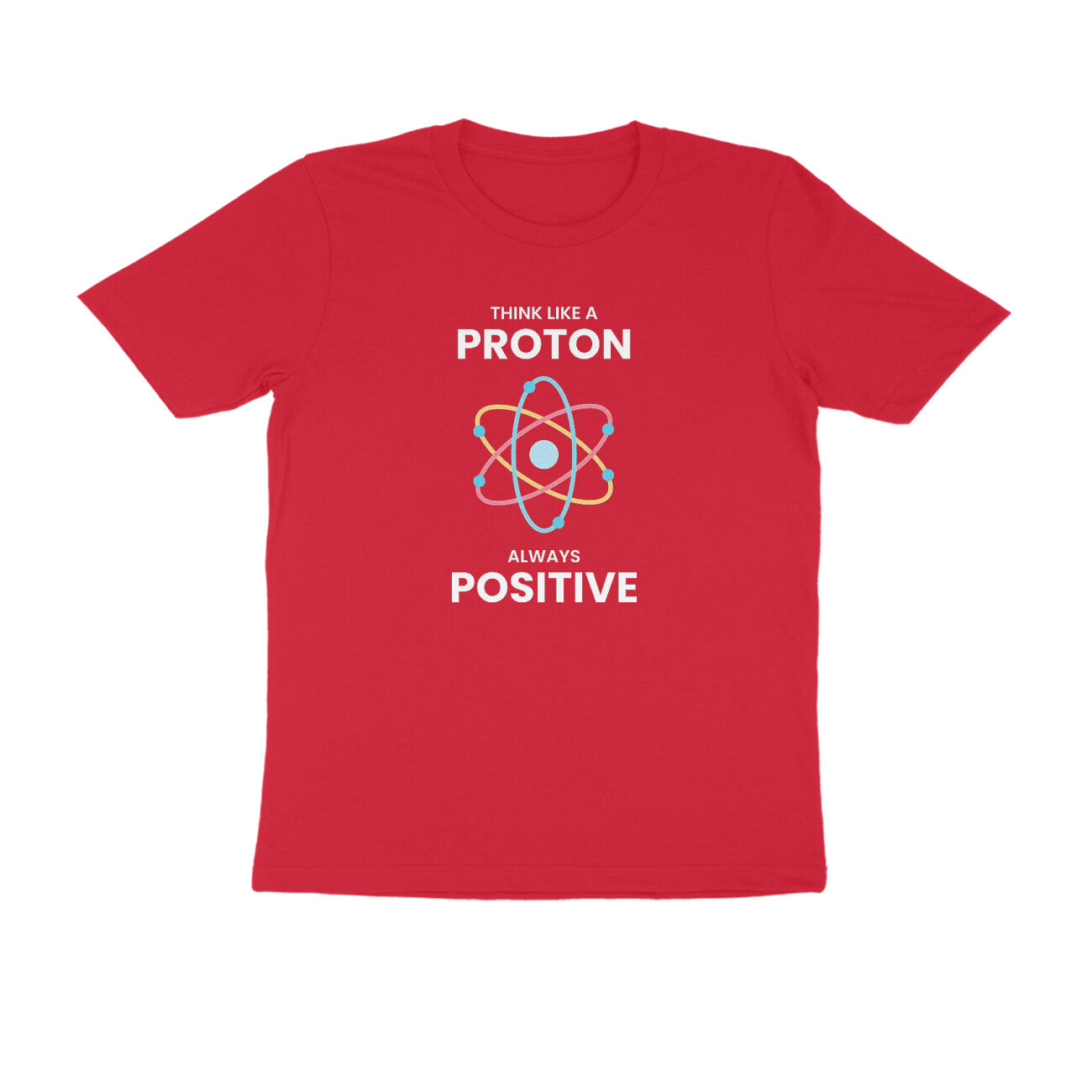 &quot;Think like a proton, Always positive&quot; - UNISEX HALF SLEEVE T-SHIRT (91C43)