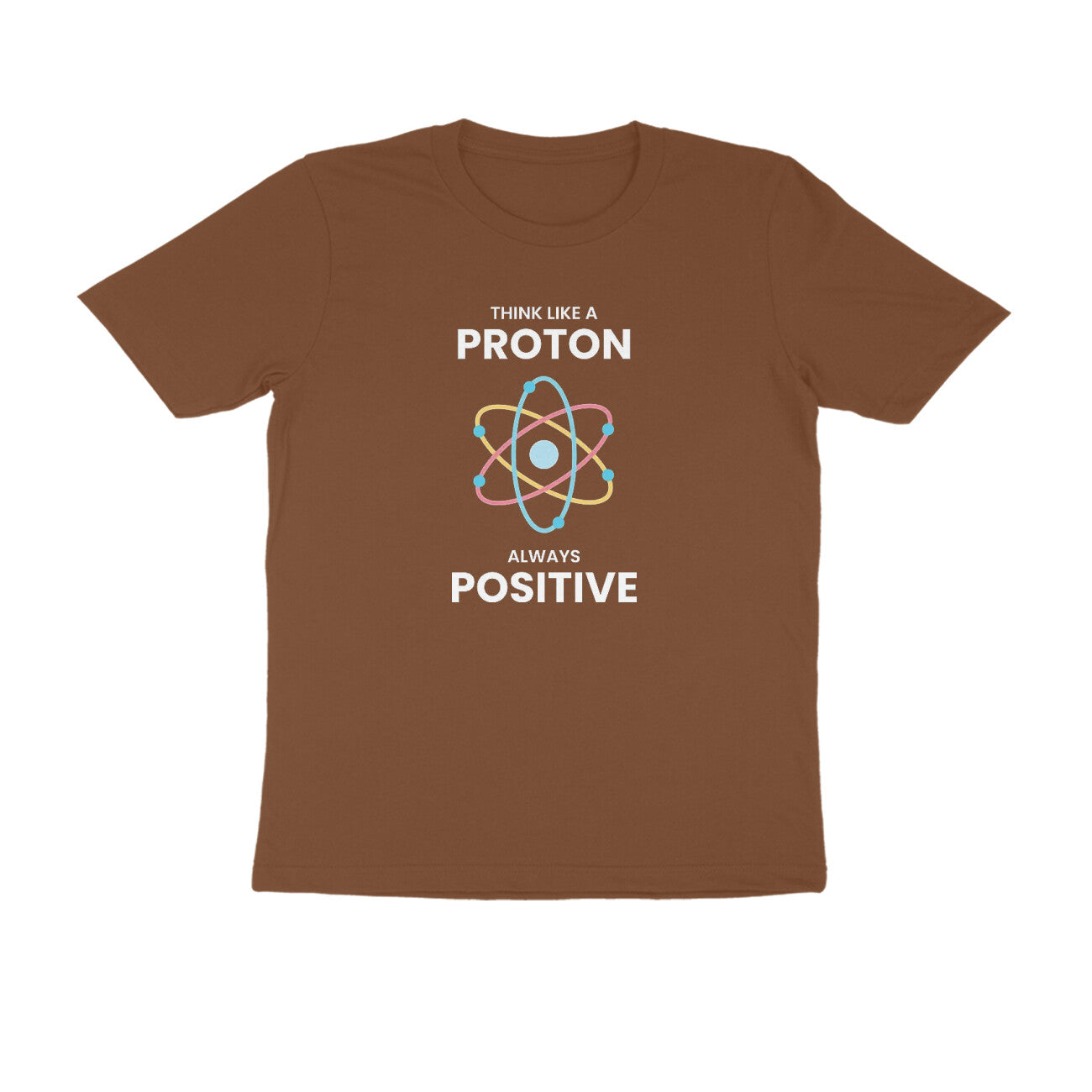 &quot;Think like a proton, Always positive&quot; - UNISEX HALF SLEEVE T-SHIRT (91C43)