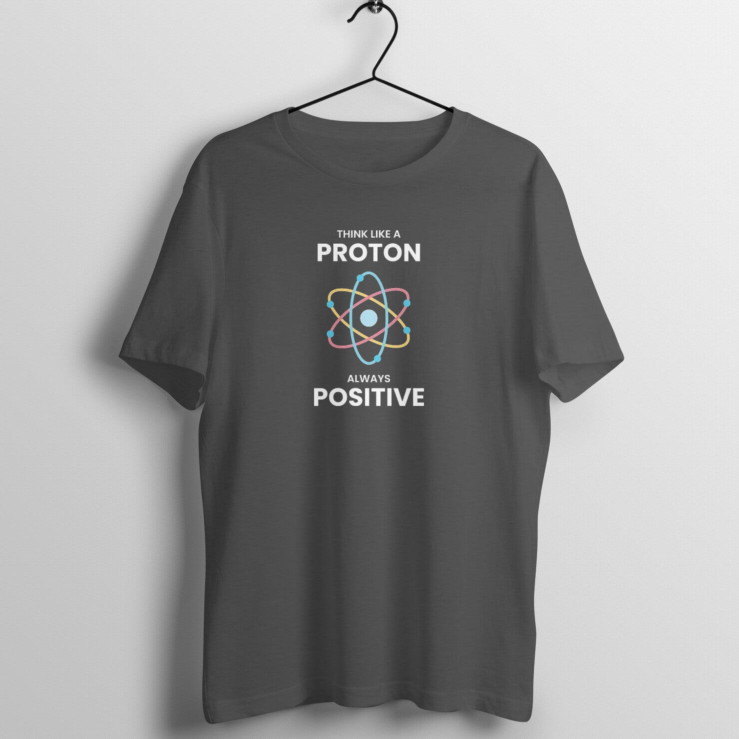 &quot;Think like a proton, Always positive&quot; - UNISEX HALF SLEEVE T-SHIRT (91C43)